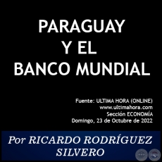 PARAGUAY Y  EL BANCO MUNDIAL - Por RICARDO RODRÍGUEZ SILVERO - Domingo, 23 de Octubre de 2022